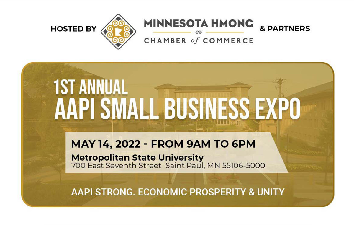 1st annual AAPI small business expo May 14, 2022, from 9 a.m.–6 p.m., Metro State University, 700 East Seventh Street, Saint Paul. AAPI Strong. Economic prosperity and unity.