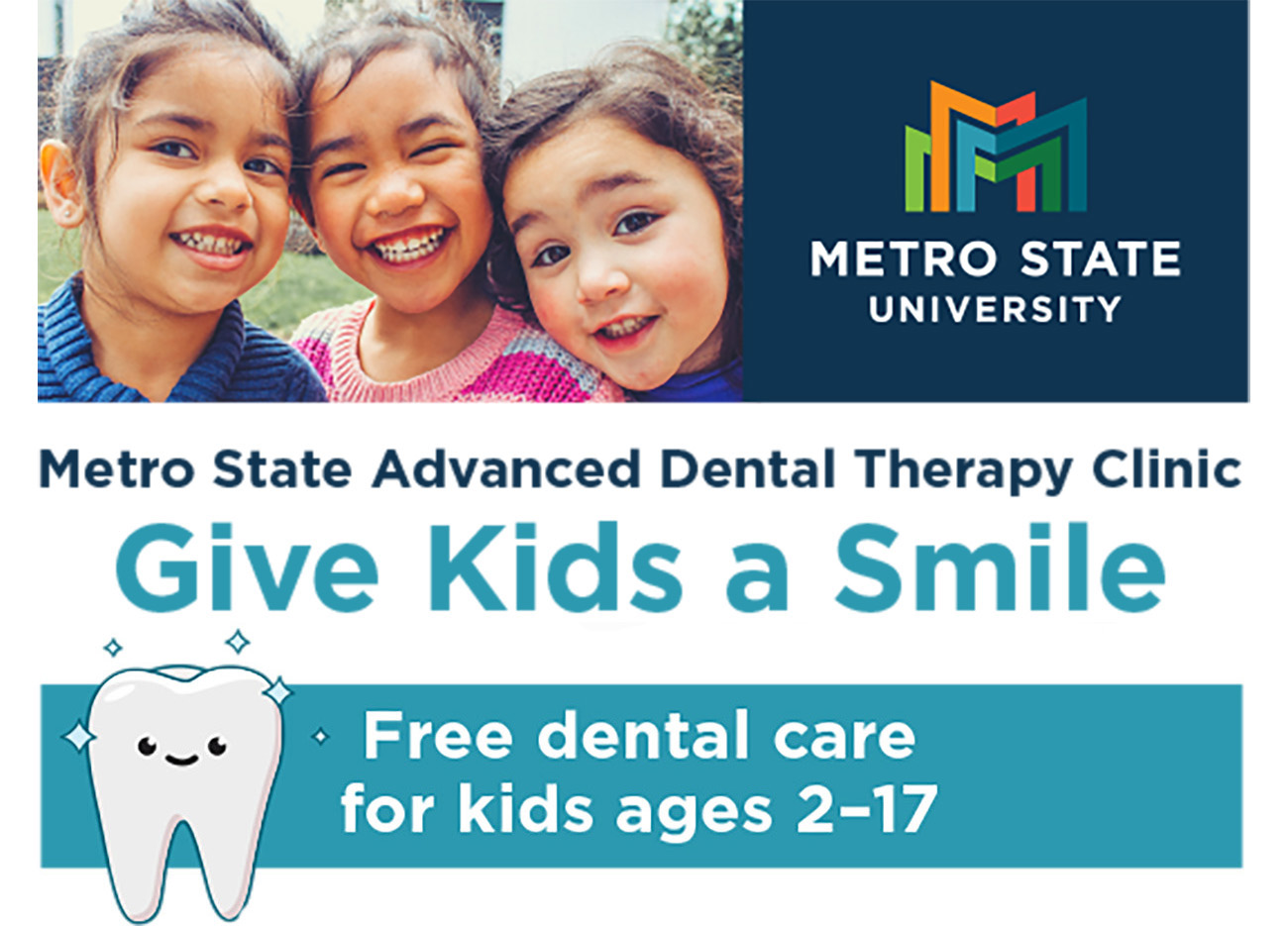 Three smiling little girls next to Metro State University logo over the words: Metro State Advanced Dental Therapy Clinic - give kids a smile- and a sparkling tooth graphic next to the words: Free dental care for kids ages 2–17