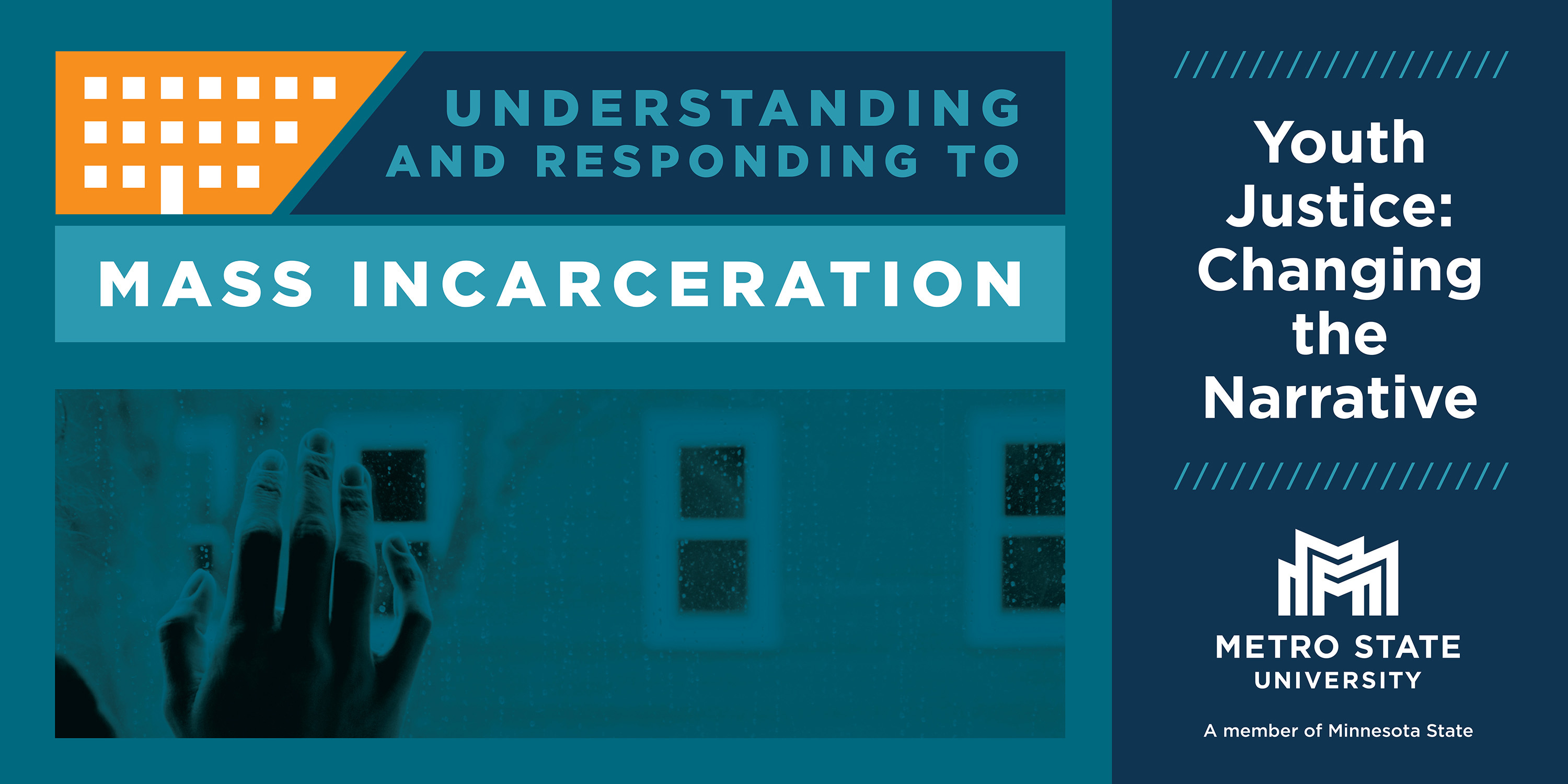 Understanding and responding to mass incarceration, youth Justice: changing the narrative, presented by Metro State University, a member of Minnesota State