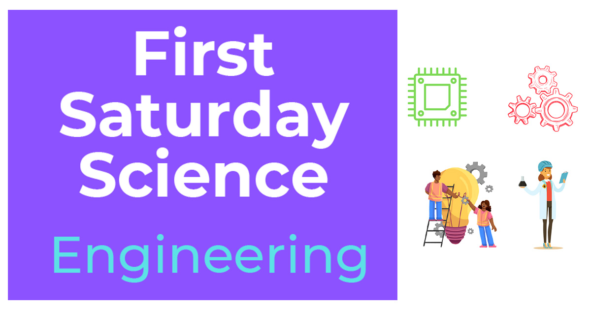 First Saturday Science Engineering next to icons of computer chip, gears, two people building an apparatus, and a person in a lab coat and hard hat.