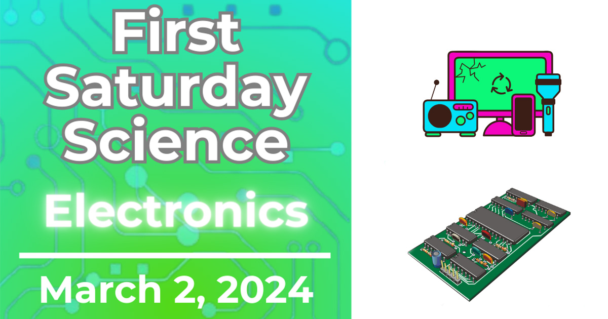 First Saturday Science: Electronics, March 2, 2024, with images of electronic items and a circuit board