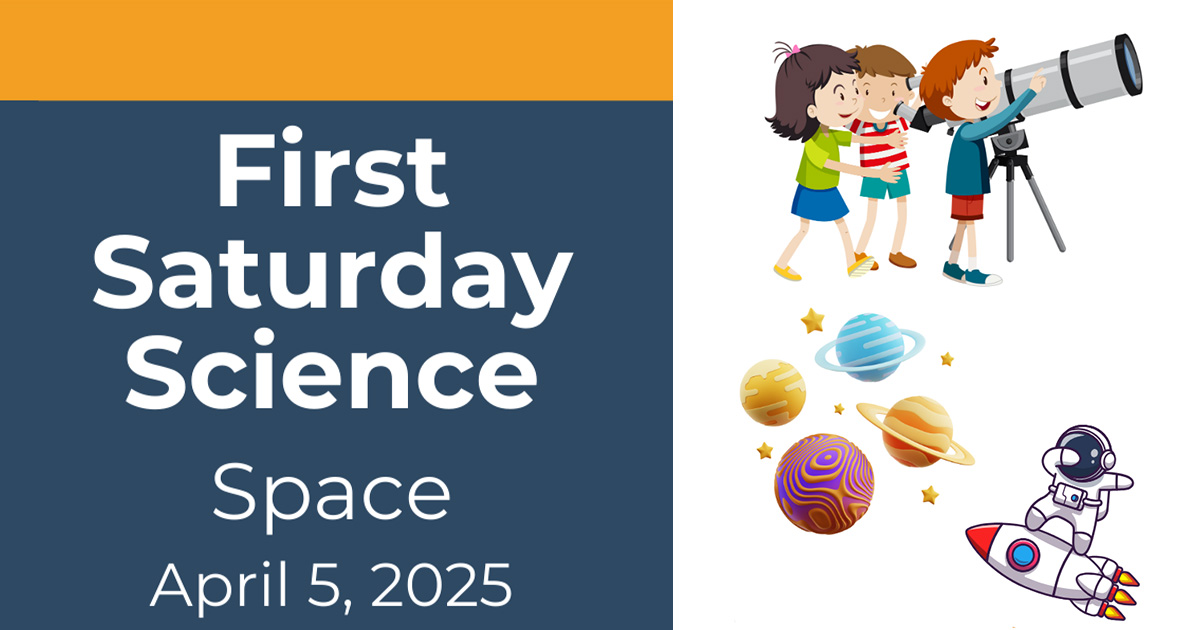 First Saturday Science: Space, April 5, with an illustration of children looking through a telescope, of planets, and an astronaut surfing on a rocket