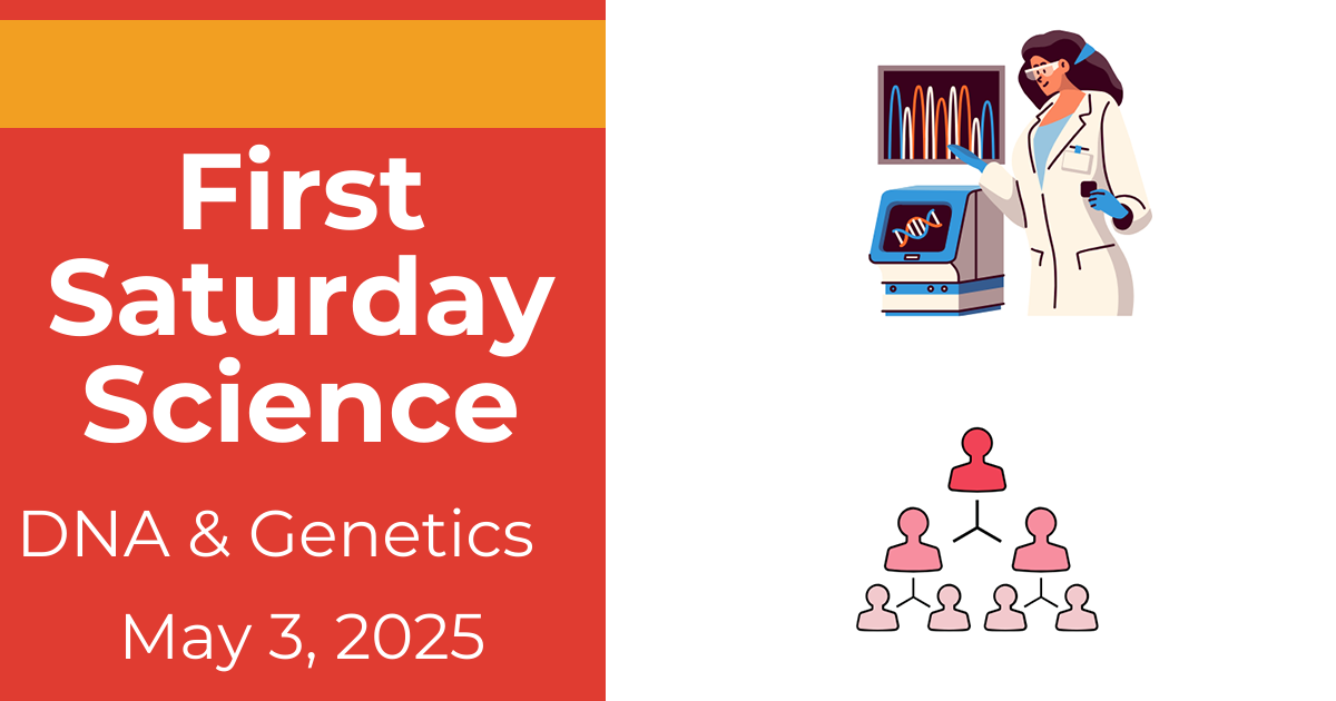 First Saturday Science: DNA and Genetics, May 3, 2025