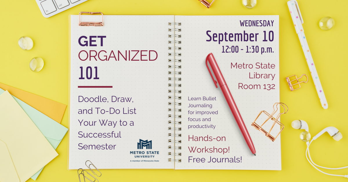 Get Organized 101: Doodle, Draw, and To-do List your way to a successful semester, Wednesday, September 10, 12–1:30 p.m., Learn bullet point journaling for improved focus and productivity