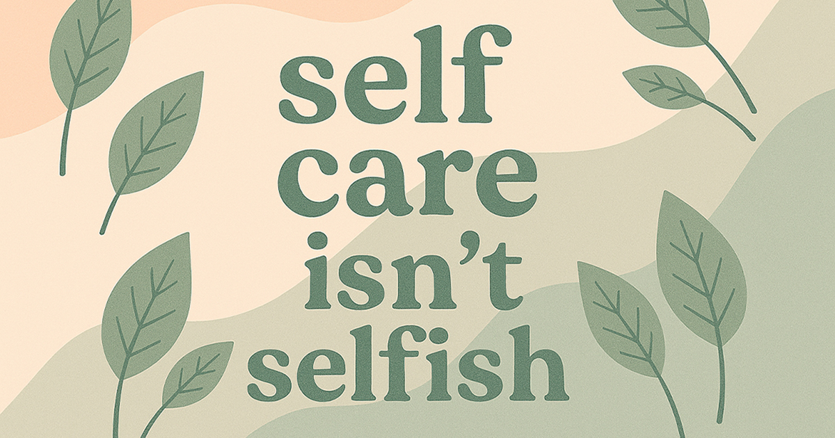 Self care isn't selfish, with leaves and a green and light orange wavy backdrop