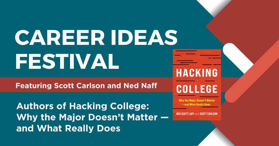 Career Ideas Festival, featuring Scott Carlson and Ned Naff, authors of Hacking College: why the major doesn't matter and what really does