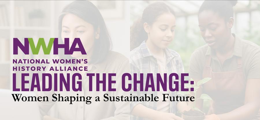 Faint images of women as a backdrop to NWHA National Women's History Alliance Leading the Change: Women Shaping a Sustainable Future