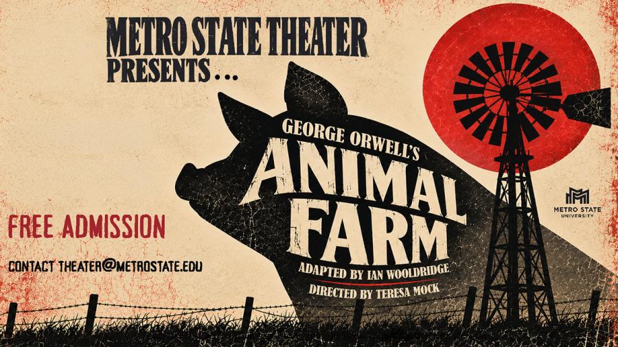 Metro State Theater presents Animal Farm, by George Orwell. Free admission, adapted by Ian Woolridge, directed by Teresa Mock, Whitney Fine Arts Theater 1424 Yale Place. A silhouette of a pig and windmill, with barbed wire and a blood red Sun