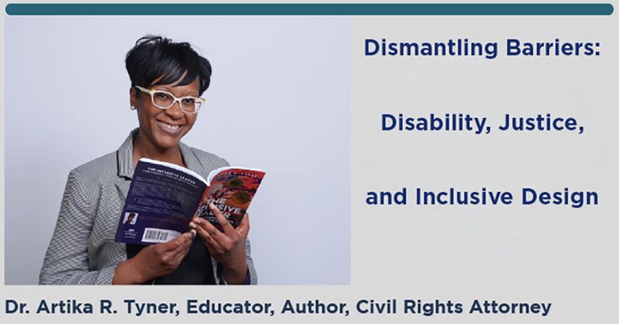a portrait of Dr. Artika R. Tyner, Educator, Author, Civil Rights Attorney, next to the title of the event: Dismantling Barriers: Disability, Justice, and Inclusive Design