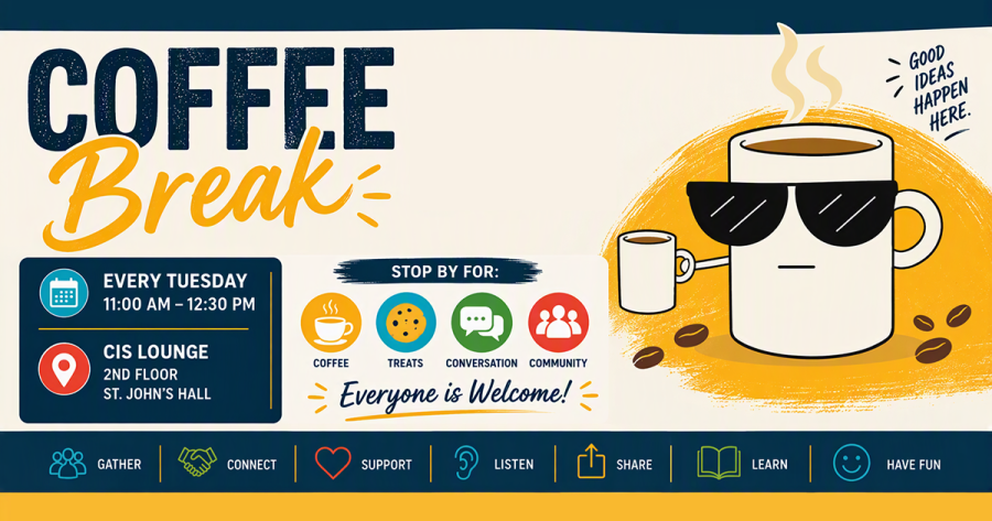 Coffee Break, every Tuesday, 11 am to 12:30 pm, CIS lounge 2nd Floor St. John's Hall, with a cartoon coffee mug wearing sunglasses and holding a smaller coffee mug, coffee beans scattered around it. Gather, Connect, Support, Listen, Share, Learn, Have fun, everyone is welcome