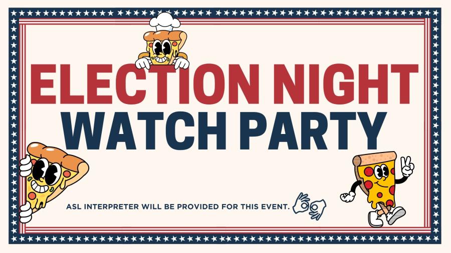 Election Night Watch Party, with illustrated anthropomorphic pizza slices. ASL interpreter will be provided for this event