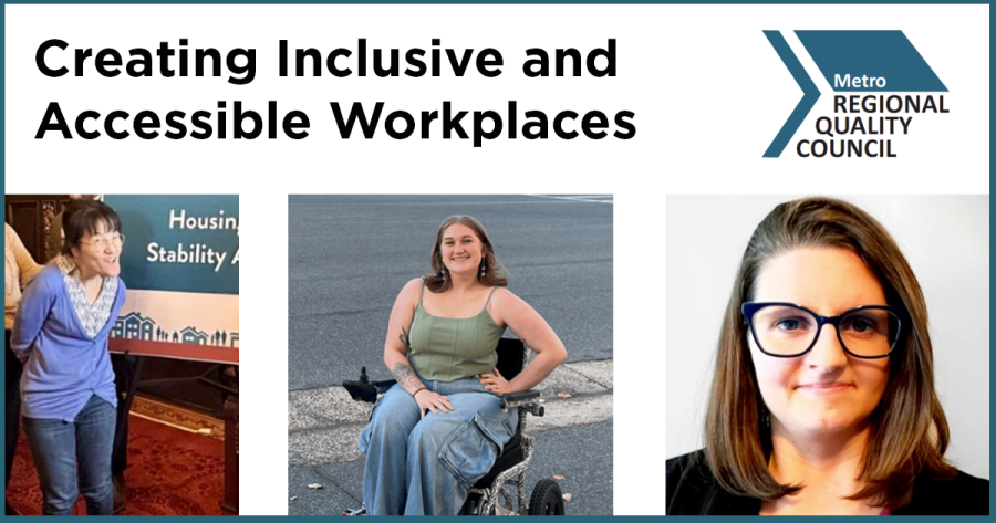 Creating Inclusive and Accessible Workplaces, with the Metro Regional Quality Council logo and portraits of three people below that